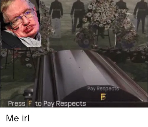Press f to Pay Respects Stephen Hawking